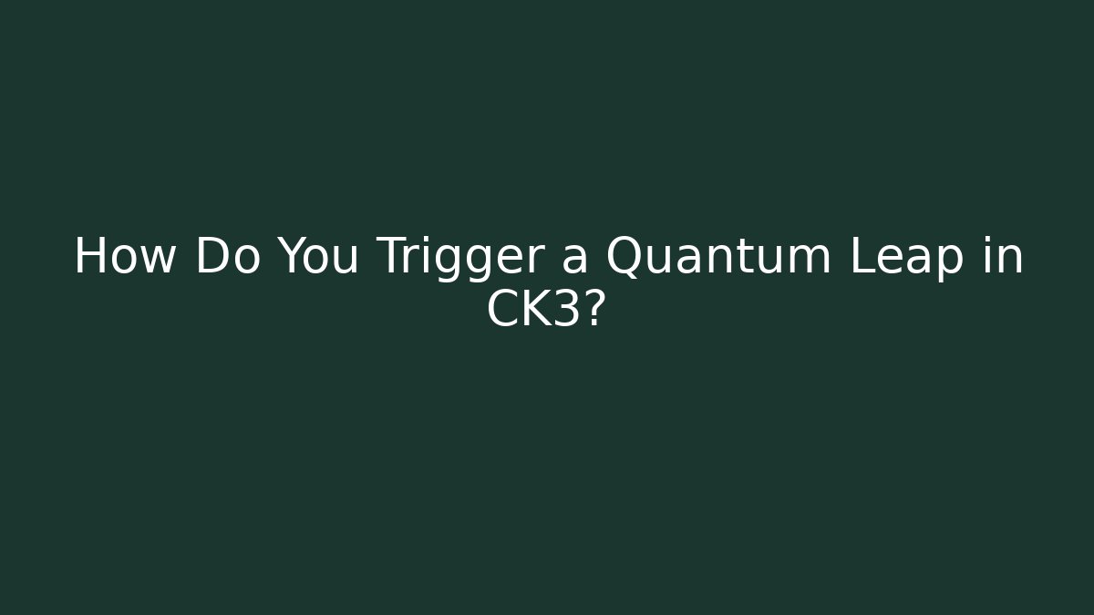 How Do You Trigger a Quantum Leap in CK3? - Critter Realm