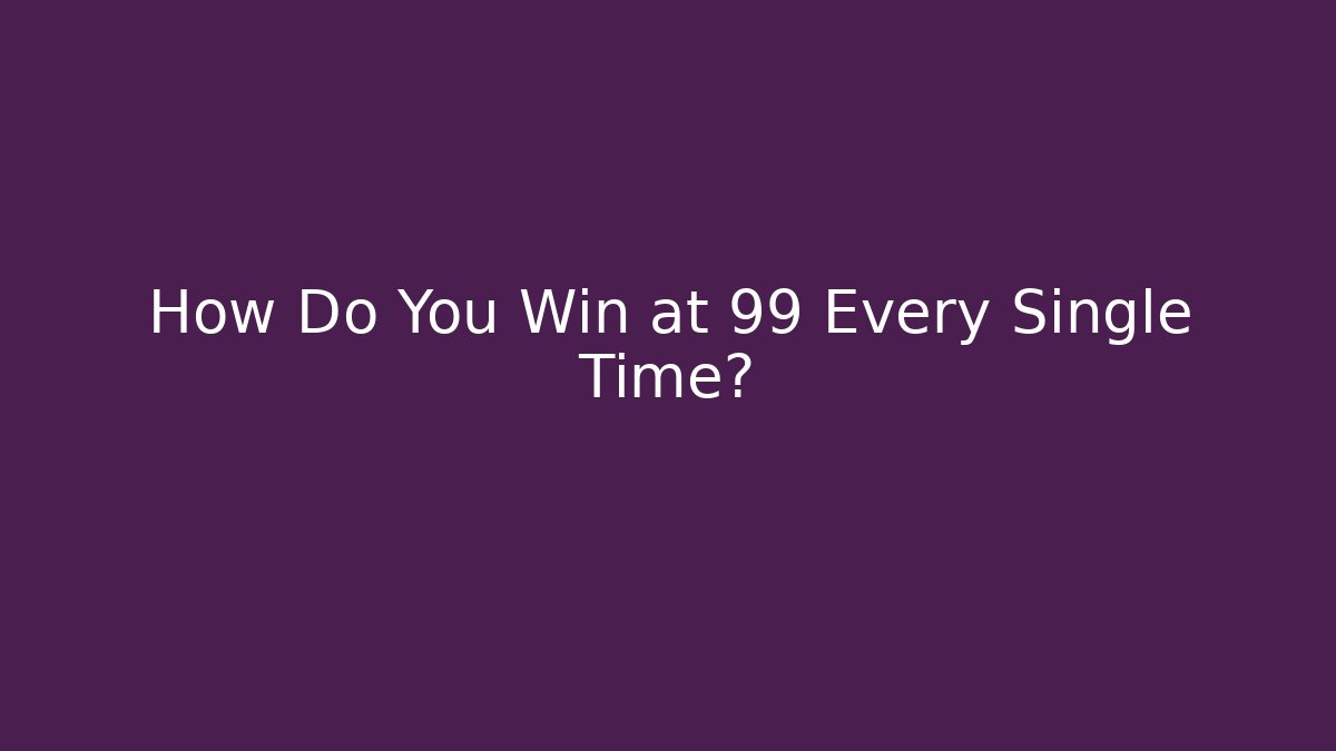 How Do You Win at 99 Every Single Time? - Critter Realm