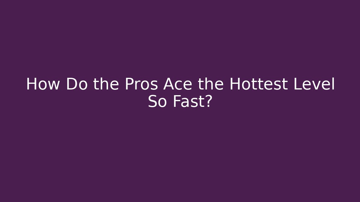 How Do the Pros Ace the Hottest Level So Fast?