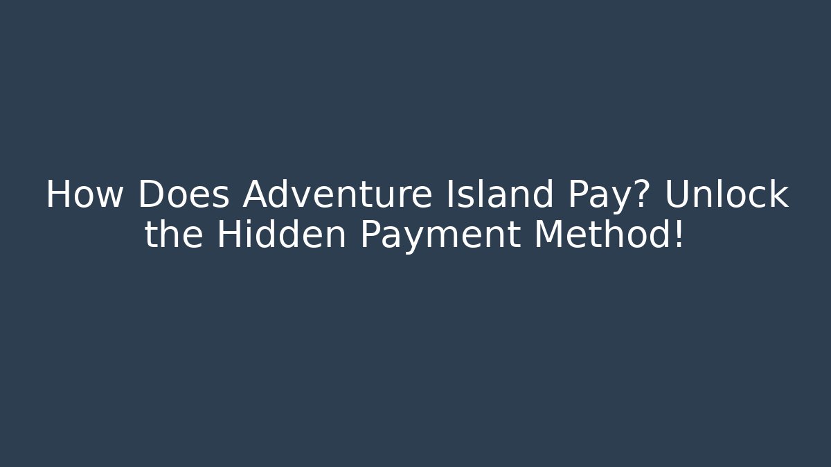 How Does Adventure Island Pay? Unlock the Hidden Payment Method! - Critter Realm