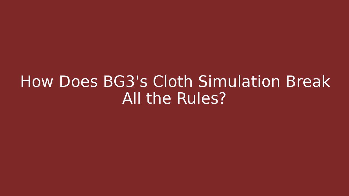 How Does BG3's Cloth Simulation Break All the Rules?