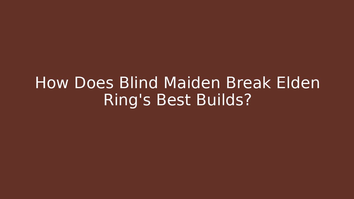 How Does Blind Maiden Break Elden Ring's Best Builds?