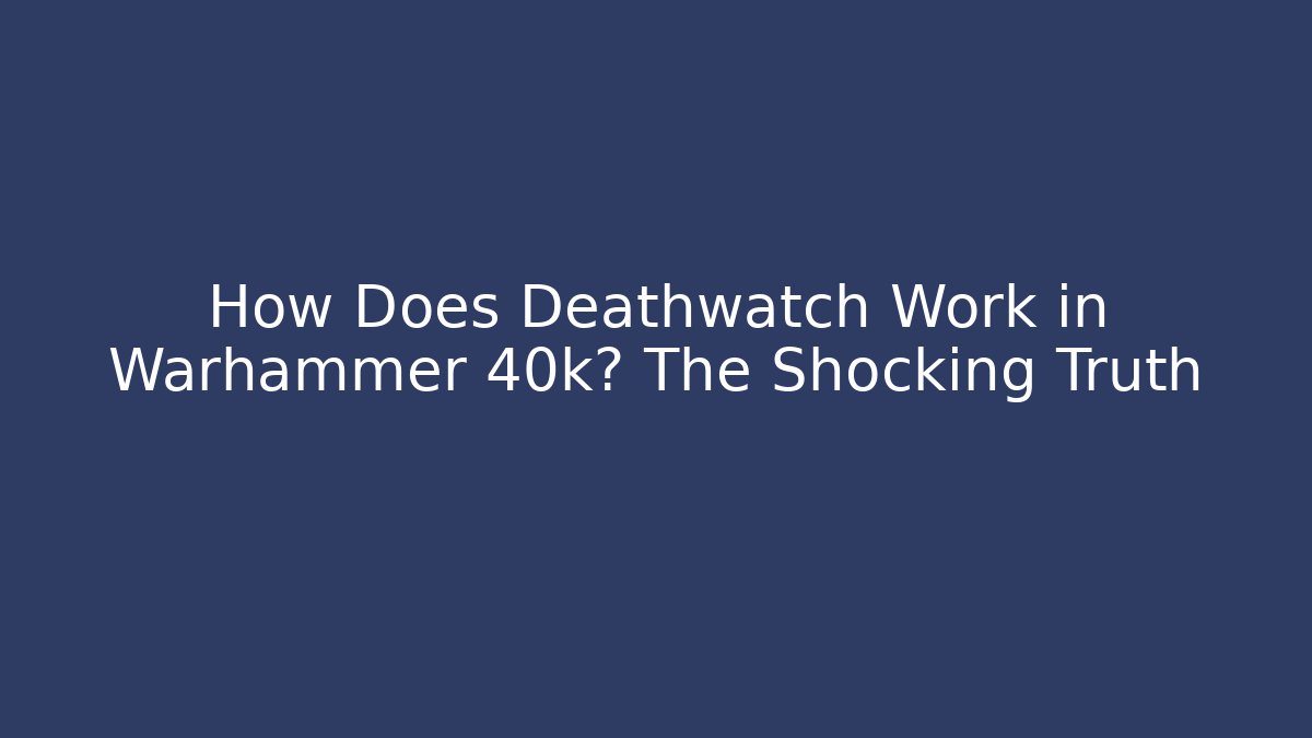 How Does Deathwatch Work in Warhammer 40k? The Shocking Truth - Critter Realm