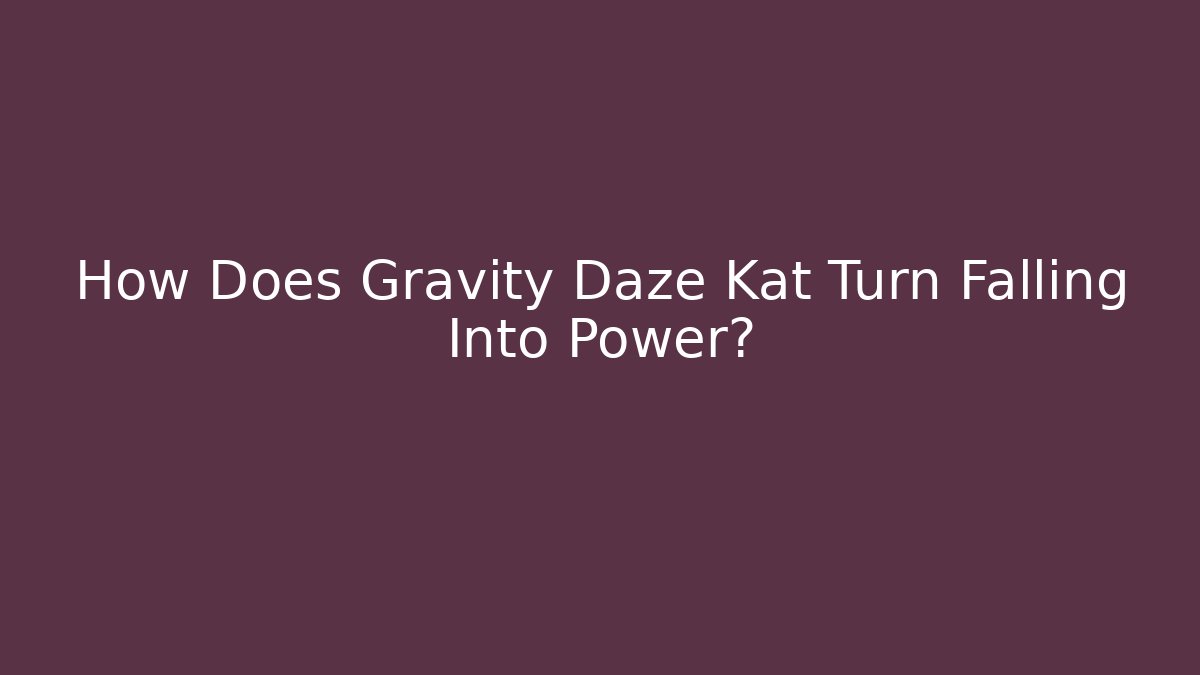 How Does Gravity Daze Kat Turn Falling Into Power?