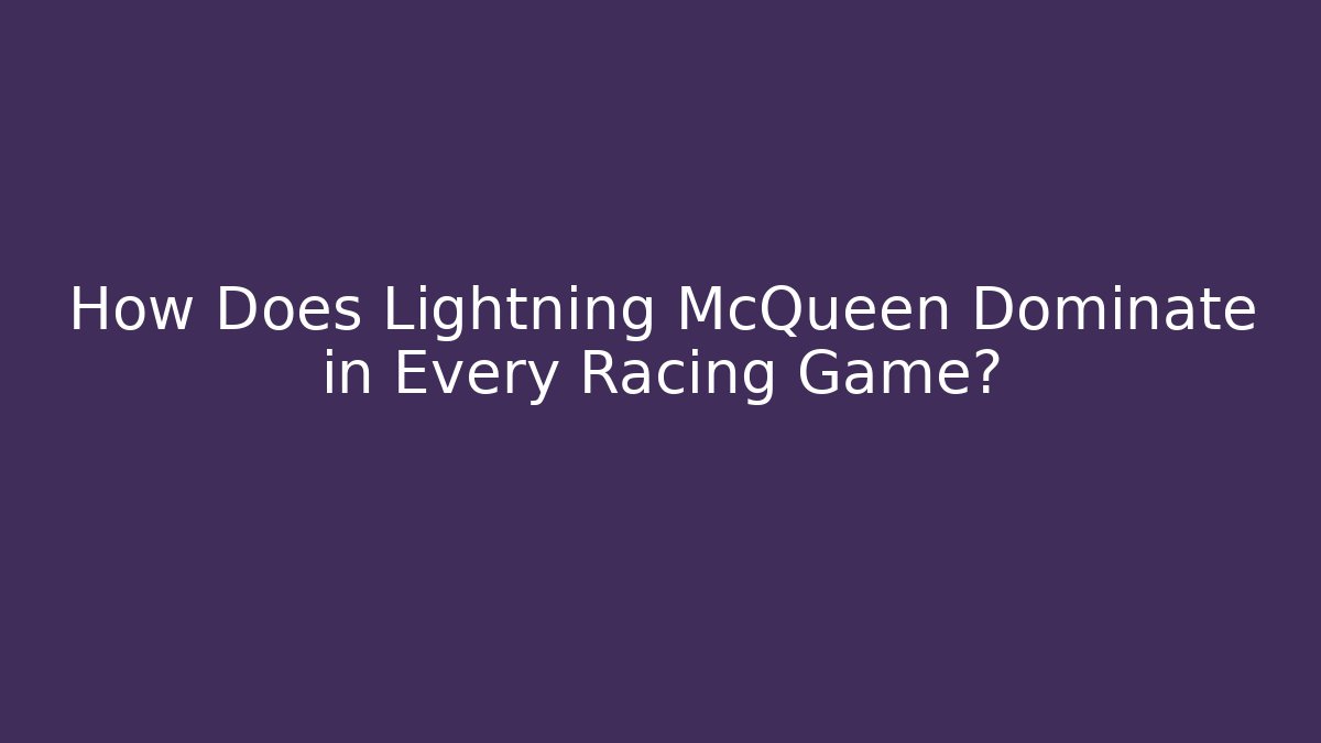 How Does Lightning McQueen Dominate in Every Racing Game? - Critter Realm