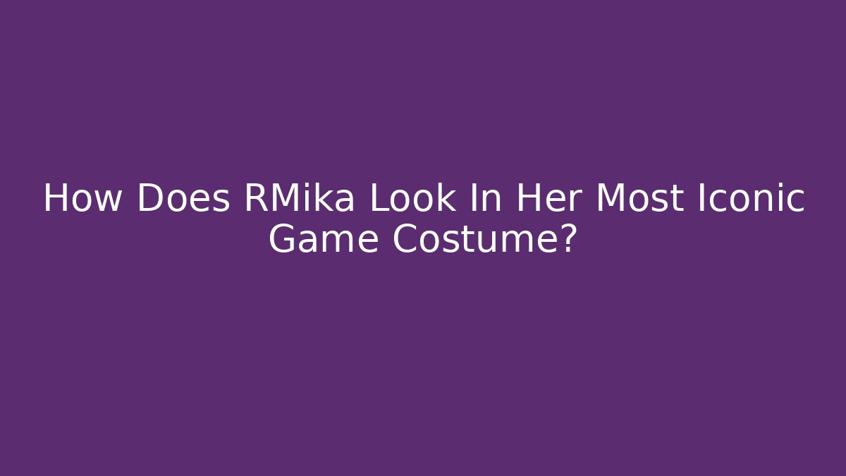 How Does RMika Look In Her Most Iconic Game Costume?