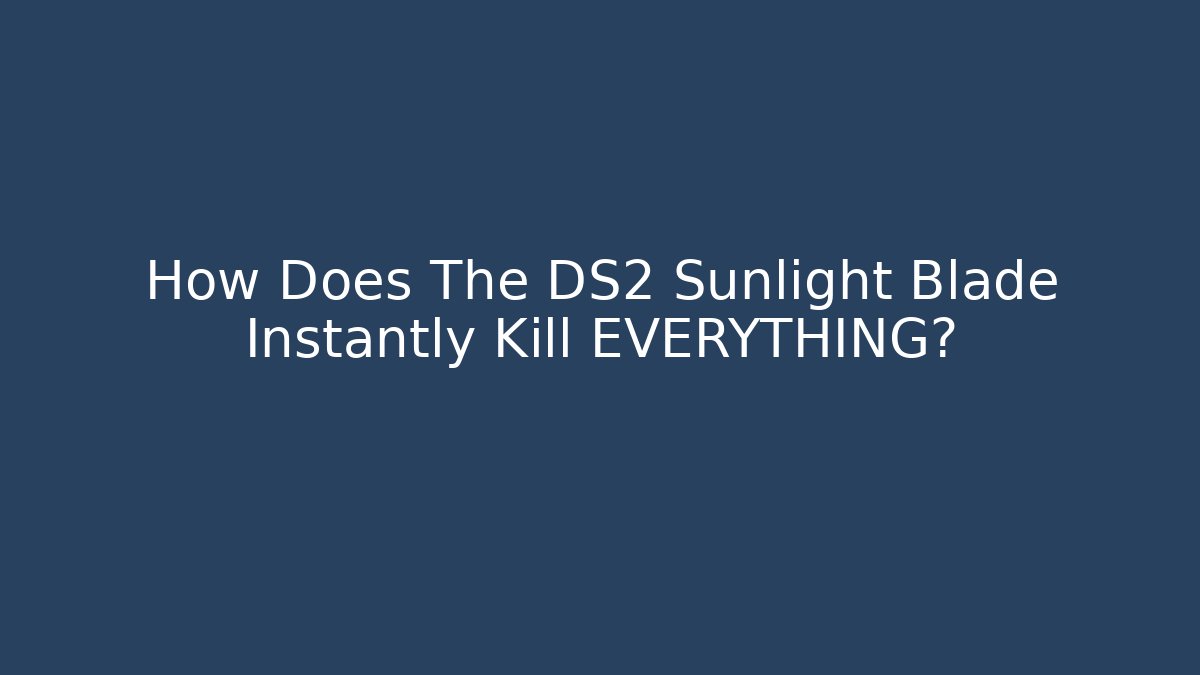How Does The DS2 Sunlight Blade Instantly Kill EVERYTHING?