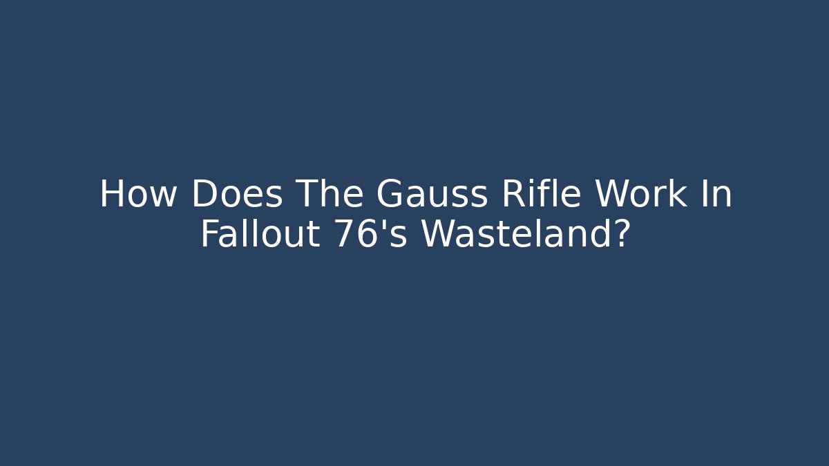How Does The Gauss Rifle Work In Fallout 76's Wasteland?