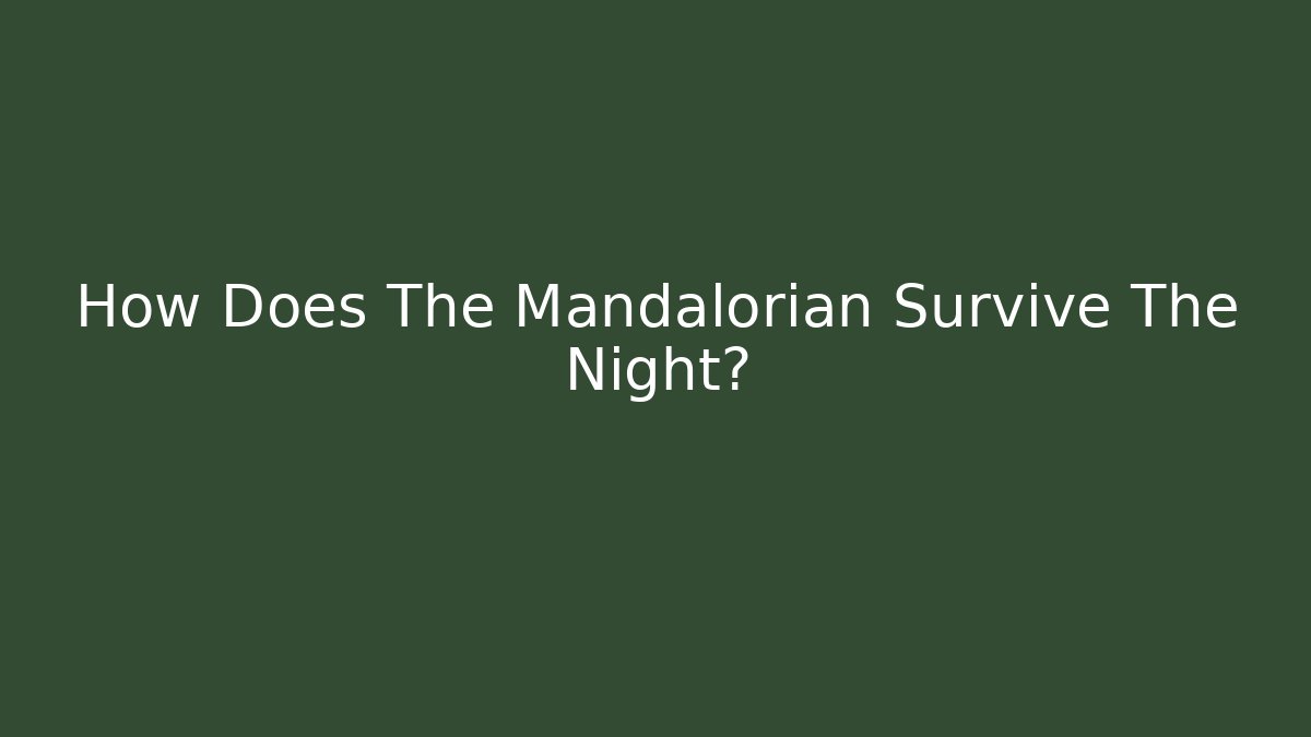 How Does The Mandalorian Survive The Night?