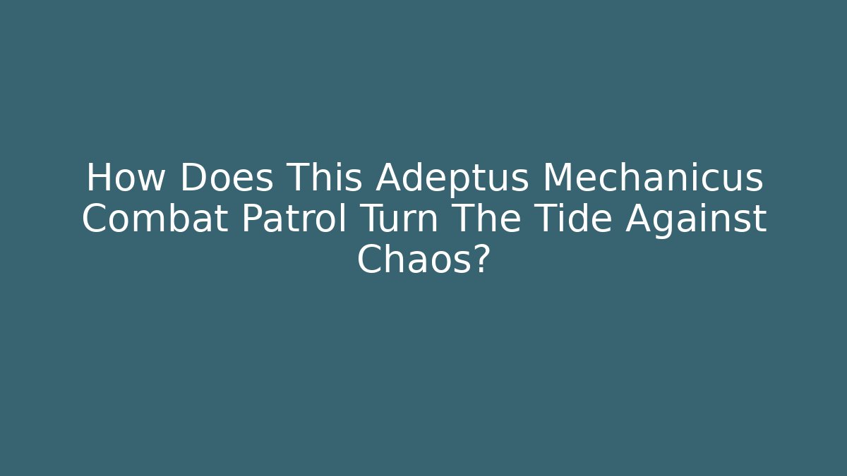 How Does This Adeptus Mechanicus Combat Patrol Turn The Tide Against Chaos?