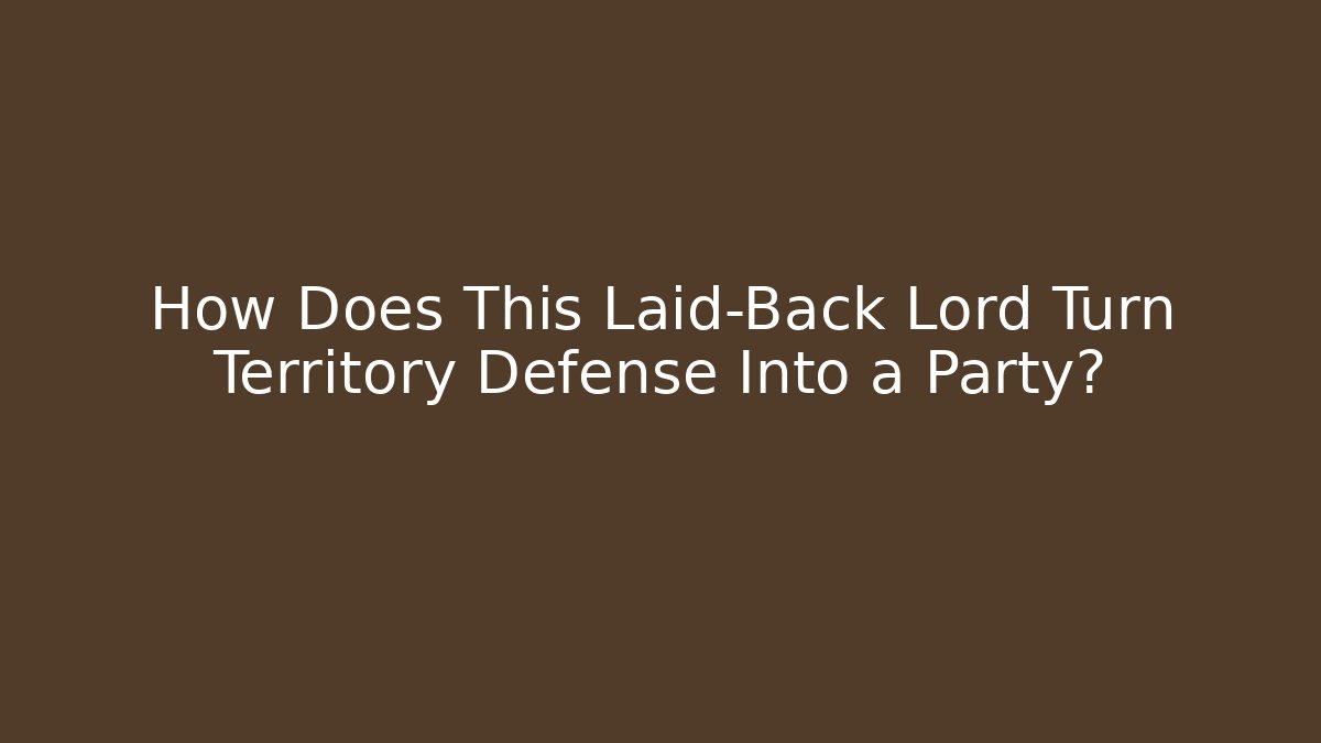 How Does This Laid-Back Lord Turn Territory Defense Into a Party?