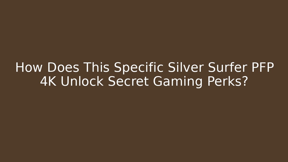 How Does This Specific Silver Surfer PFP 4K Unlock Secret Gaming Perks?
