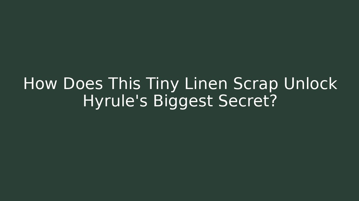 How Does This Tiny Linen Scrap Unlock Hyrule's Biggest Secret? - Critter Realm