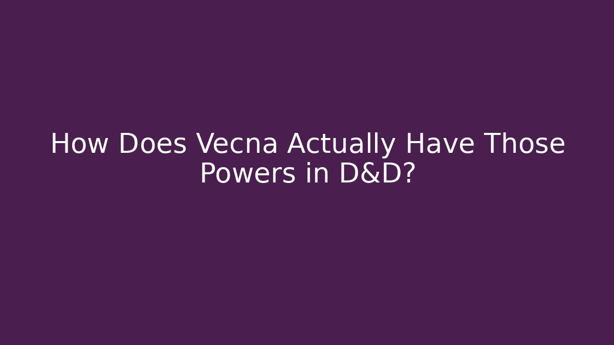 How Does Vecna Actually Have Those Powers in D&D?