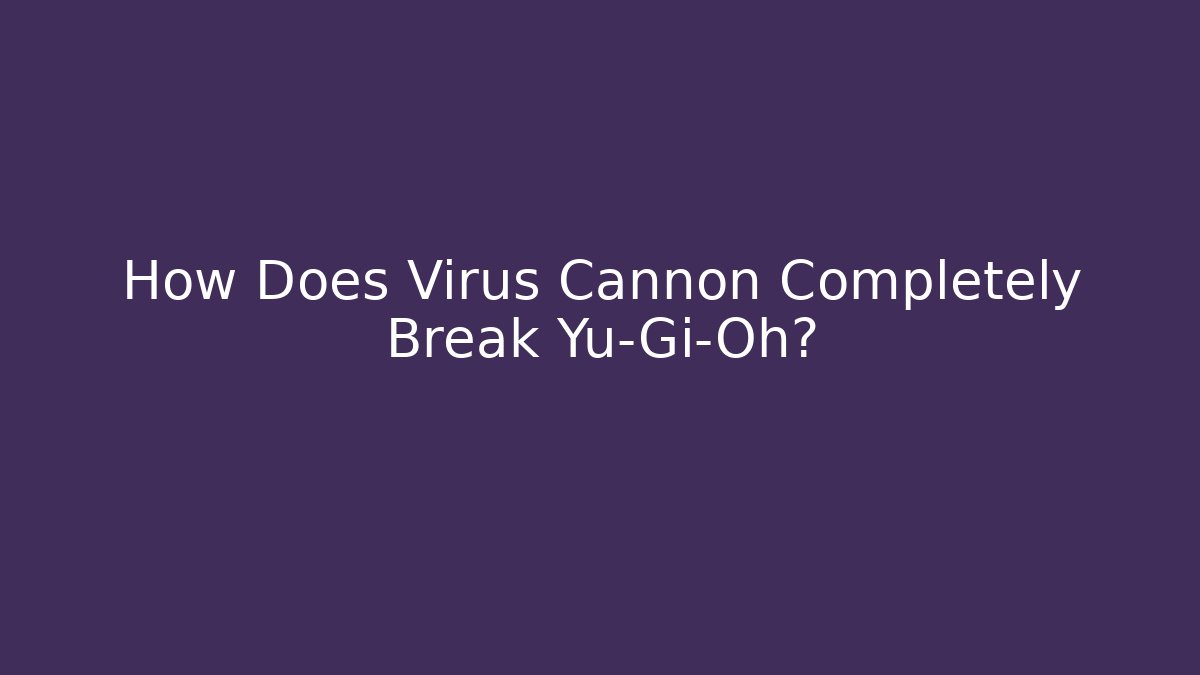 How Does Virus Cannon Completely Break Yu-Gi-Oh?