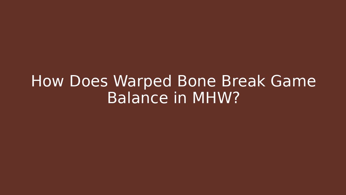 How Does Warped Bone Break Game Balance in MHW? - Critter Realm