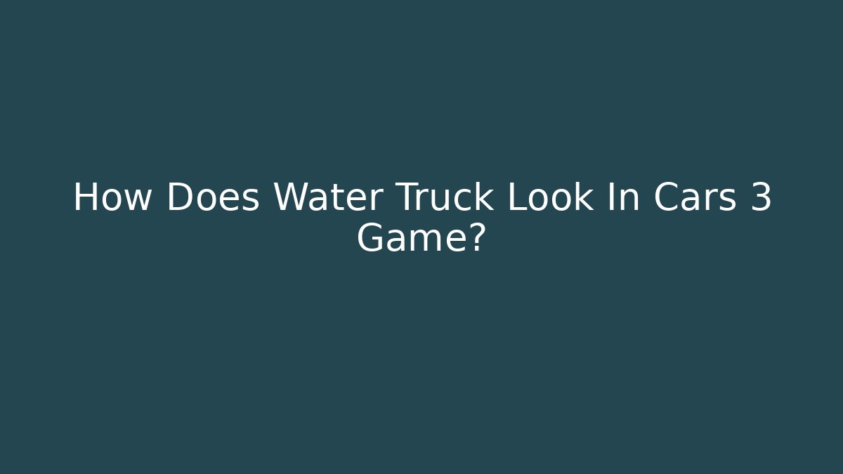How Does Water Truck Look In Cars 3 Game? - Critter Realm