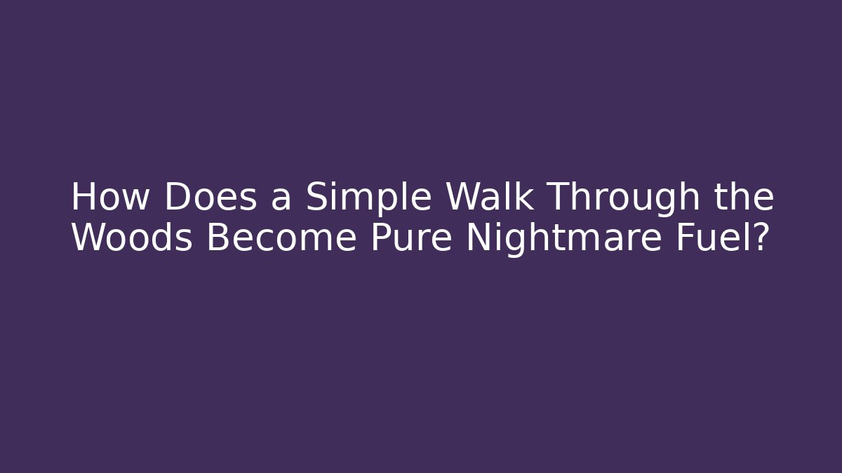 How Does a Simple Walk Through the Woods Become Pure Nightmare Fuel?