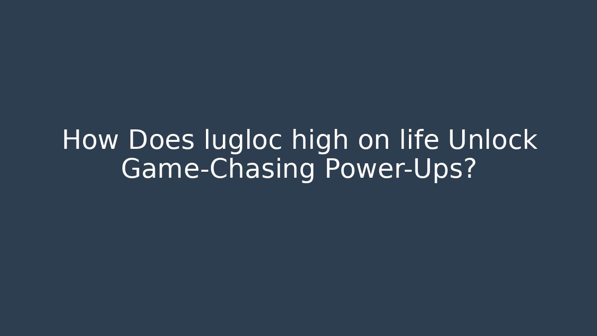 How Does lugloc high on life Unlock Game-Chasing Power-Ups?