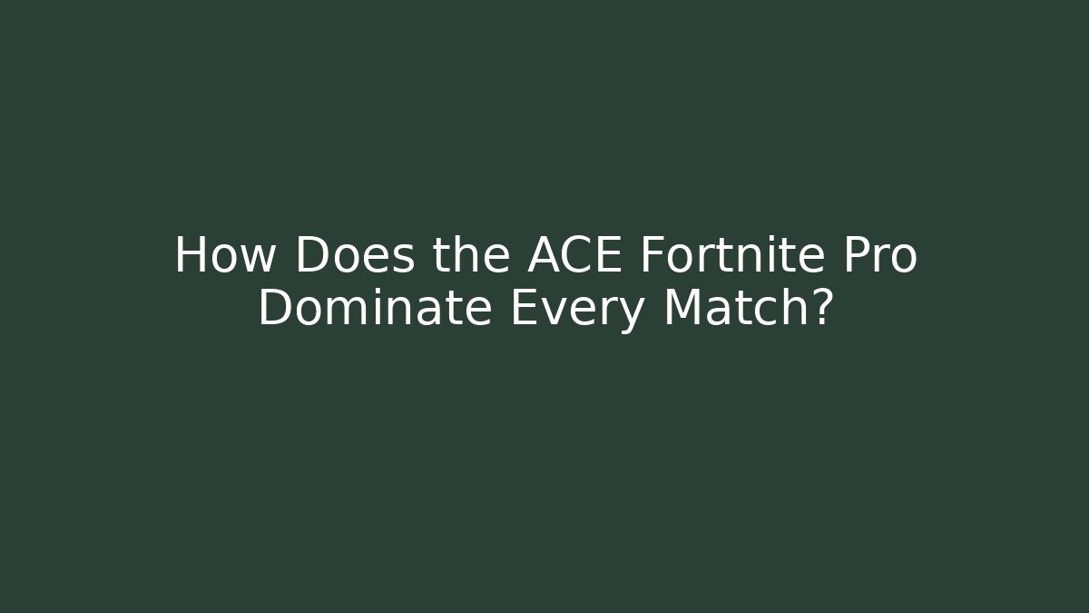 How Does the ACE Fortnite Pro Dominate Every Match?