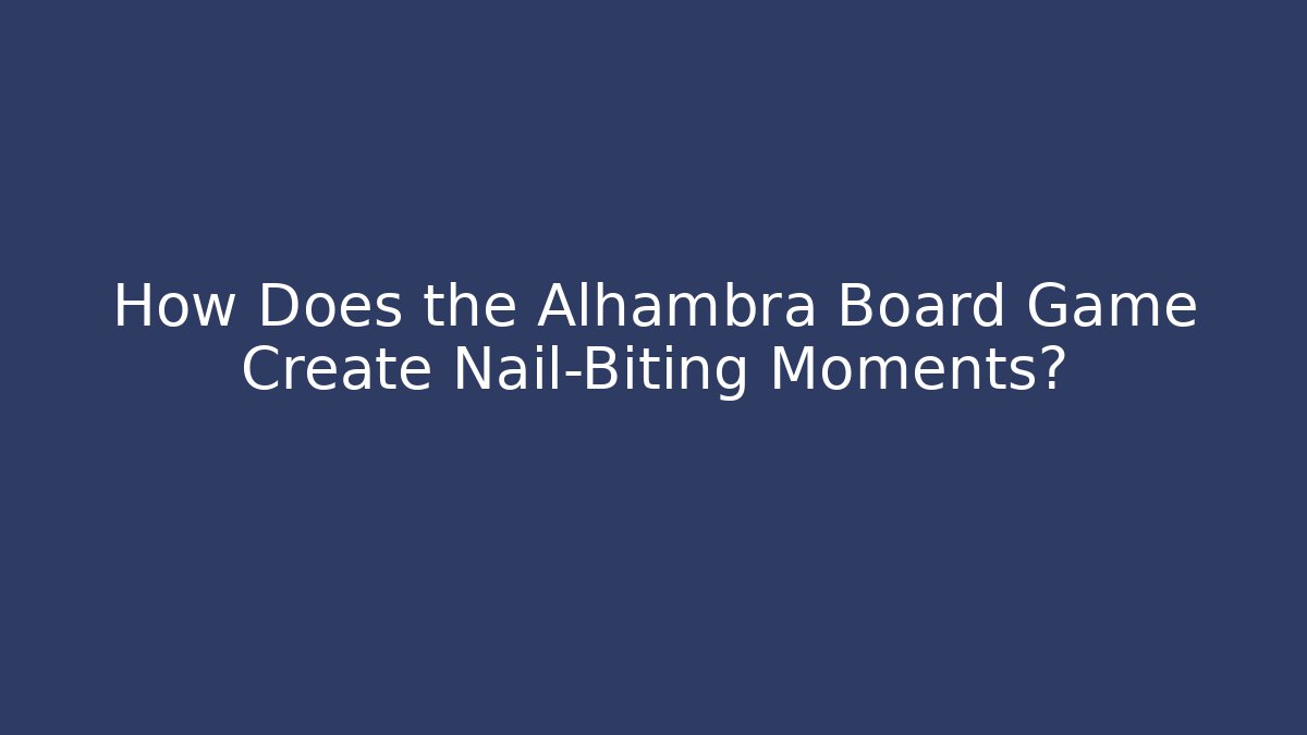 How Does the Alhambra Board Game Create Nail-Biting Moments?