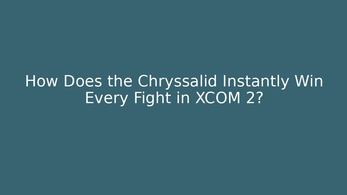 How Does the Chryssalid Instantly Win Every Fight in XCOM 2? - Critter Realm