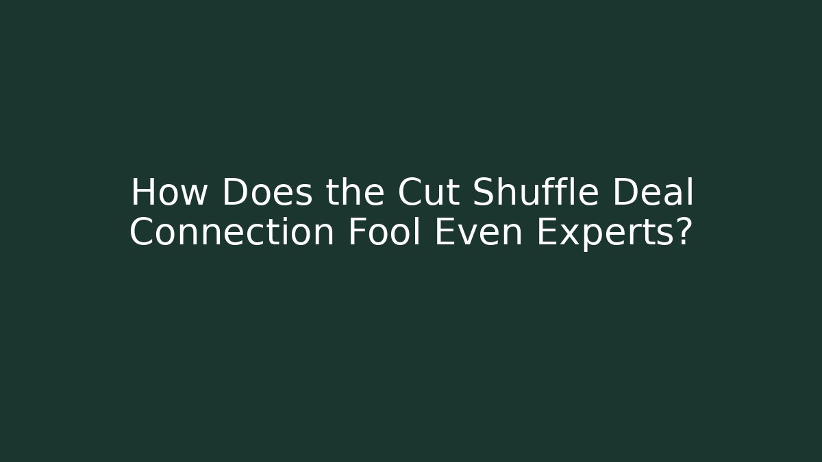 How Does the Cut Shuffle Deal Connection Fool Even Experts?
