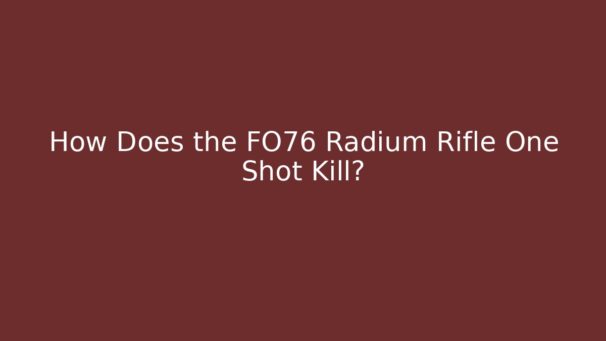 How Does the FO76 Radium Rifle One Shot Kill? - Critter Realm