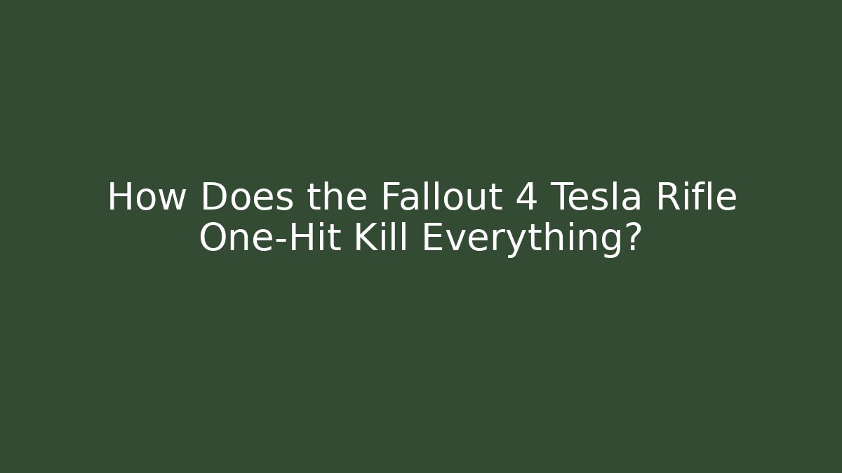 How Does the Fallout 4 Tesla Rifle One-Hit Kill Everything?
