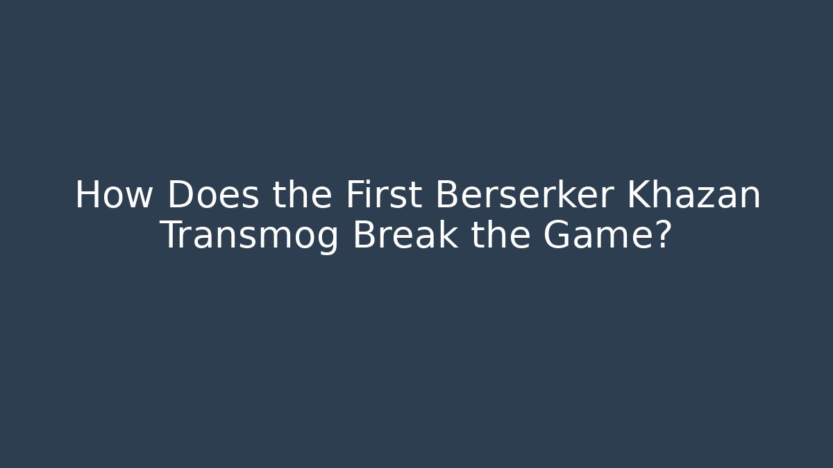 How Does the First Berserker Khazan Transmog Break the Game?
