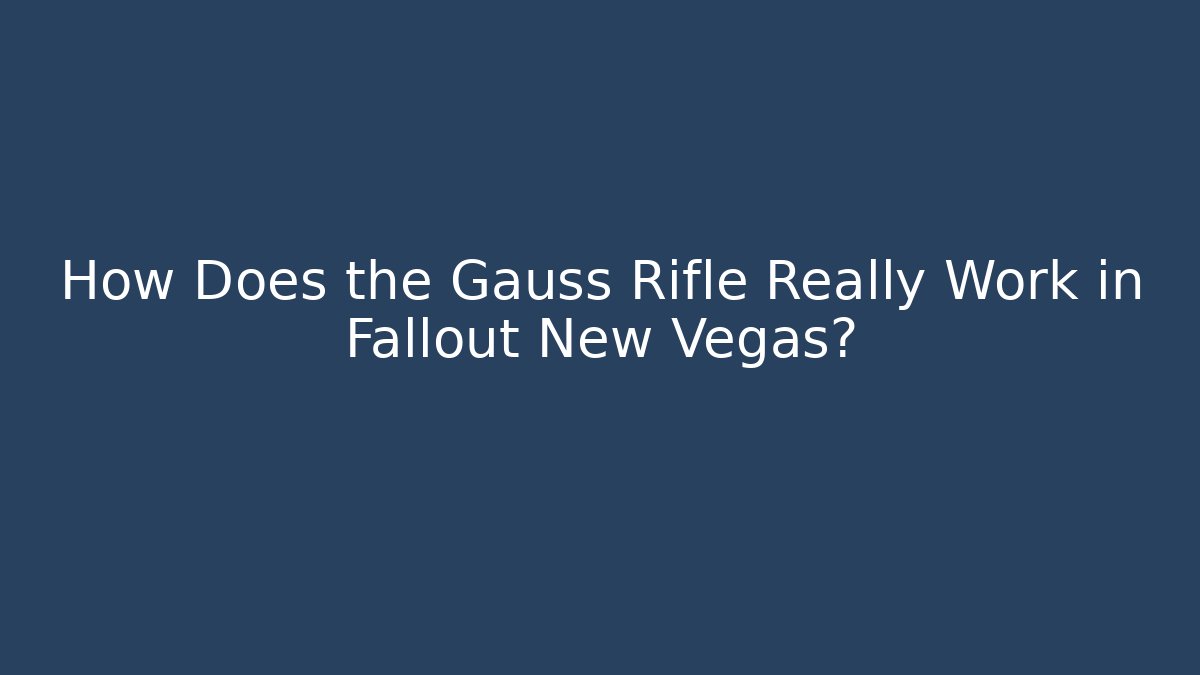 How Does the Gauss Rifle Really Work in Fallout New Vegas?
