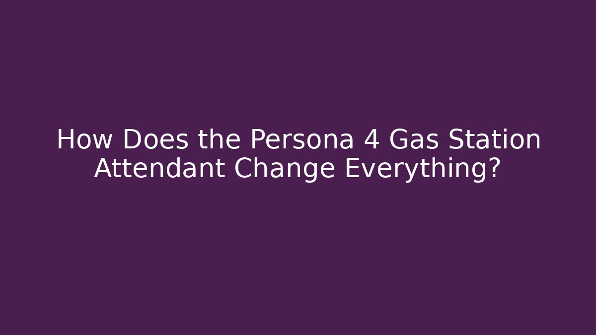 How Does the Persona 4 Gas Station Attendant Change Everything?
