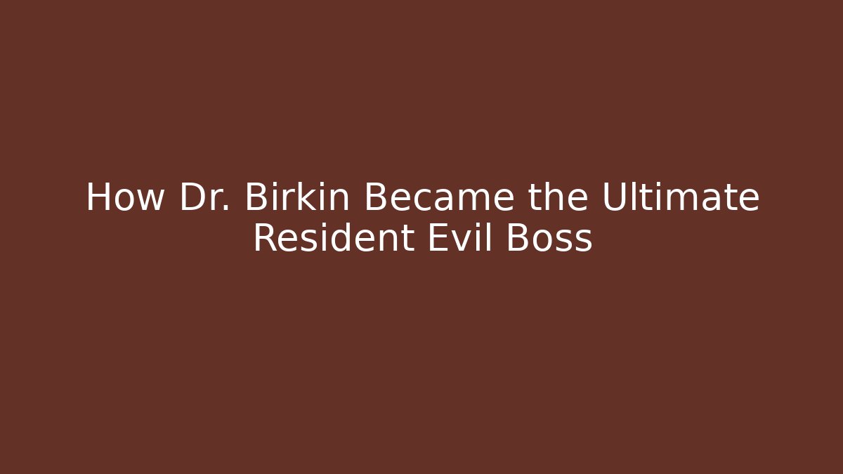 How Dr. Birkin Became the Ultimate Resident Evil Boss