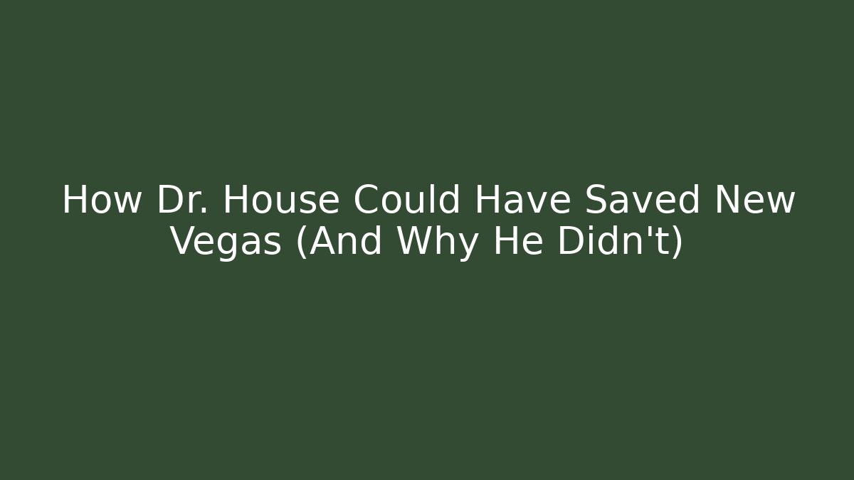 How Dr. House Could Have Saved New Vegas (And Why He Didn't)