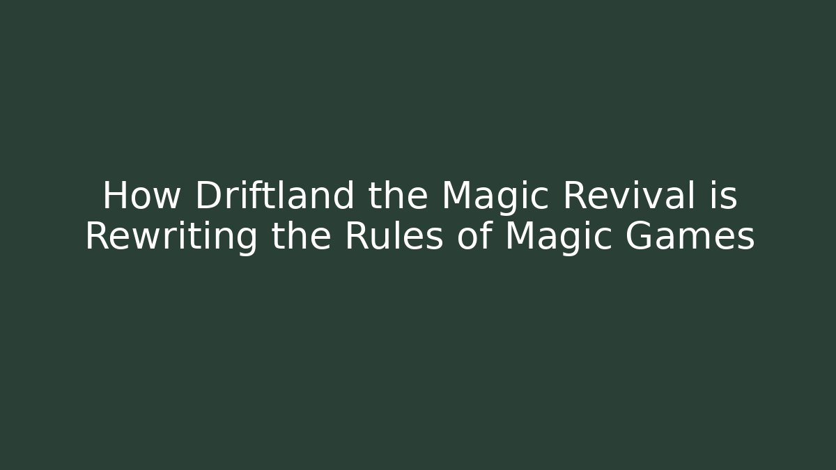 How Driftland the Magic Revival is Rewriting the Rules of Magic Games