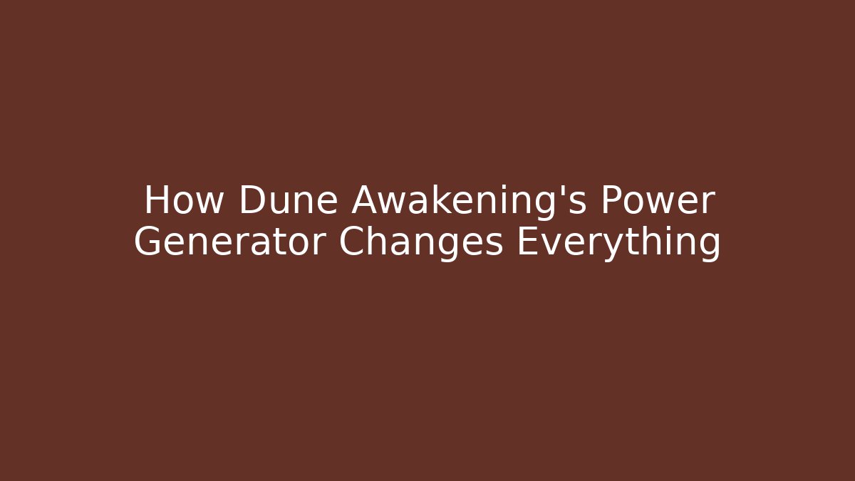 How Dune Awakening's Power Generator Changes Everything