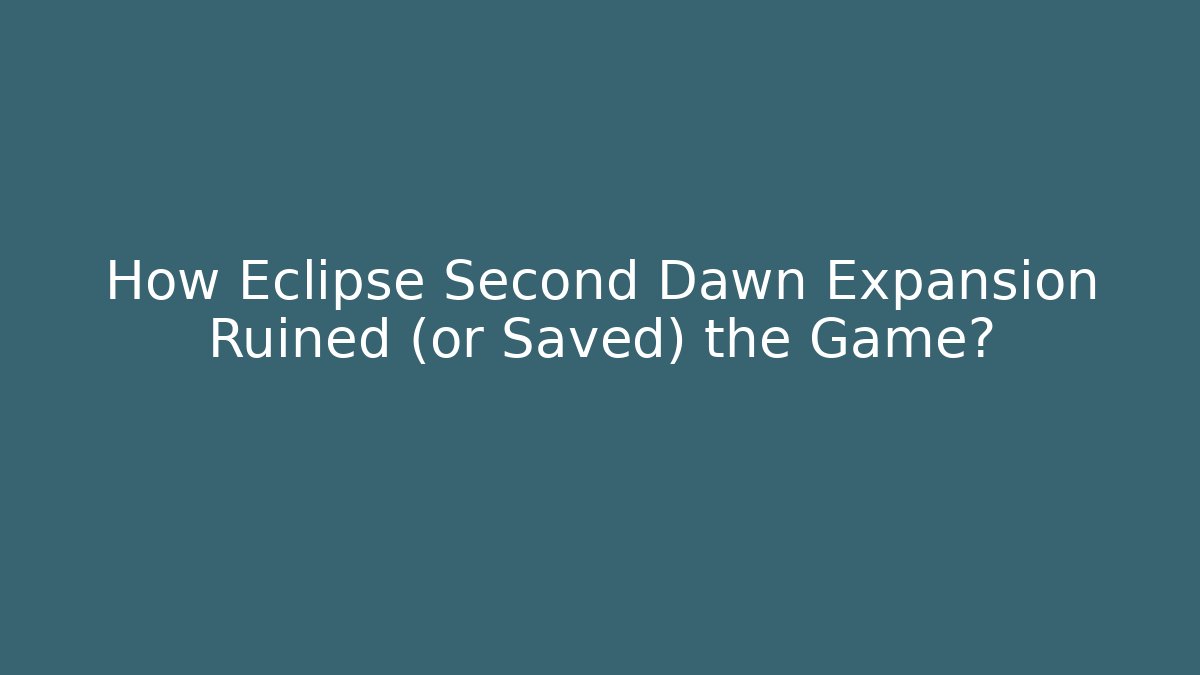 How Eclipse Second Dawn Expansion Ruined (or Saved) the Game?