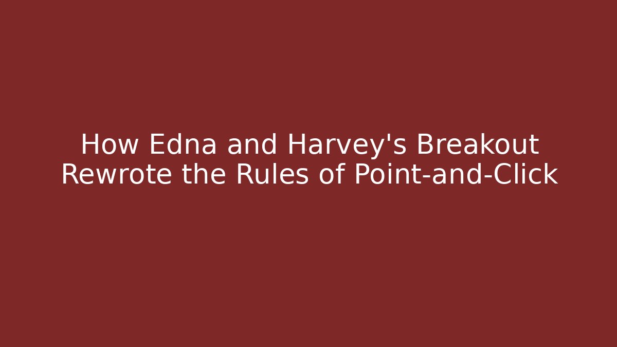 How Edna and Harvey's Breakout Rewrote the Rules of Point-and-Click