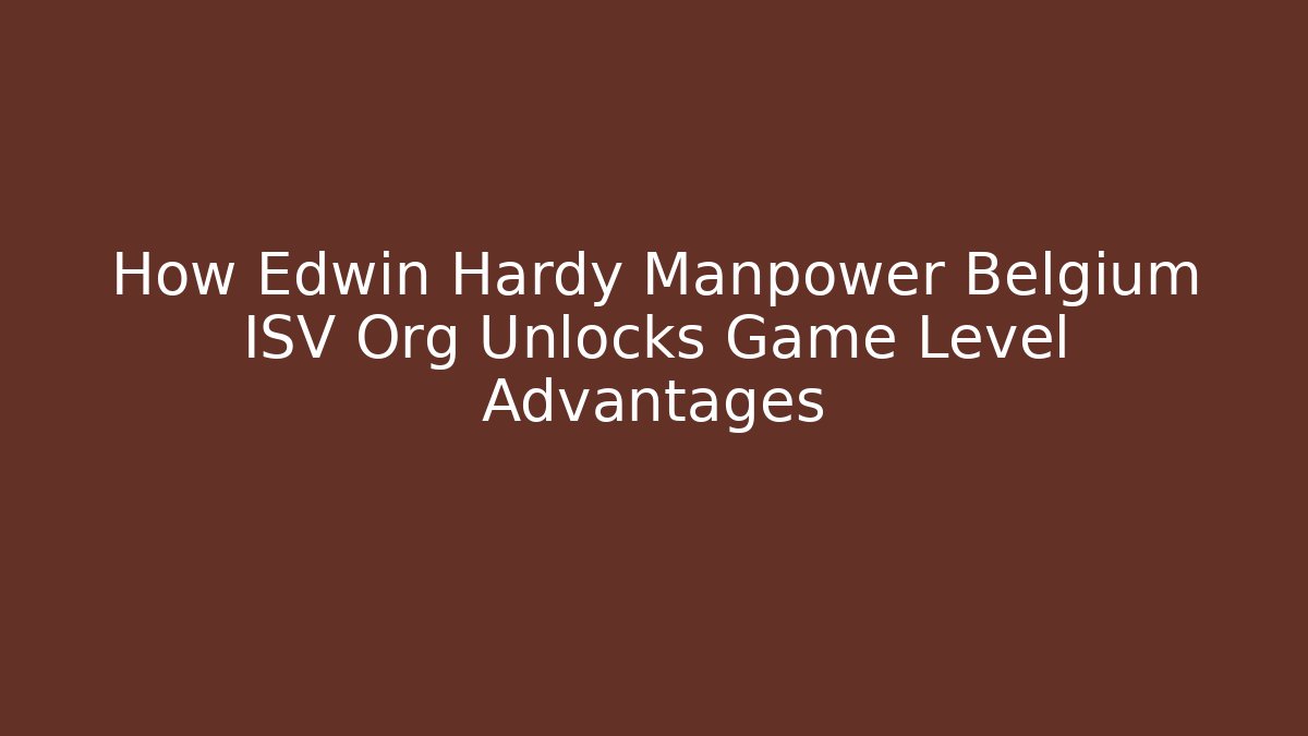 How Edwin Hardy Manpower Belgium ISV Org Unlocks Game Level Advantages