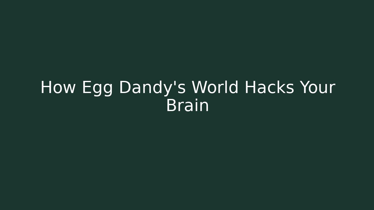 How Egg Dandy's World Hacks Your Brain