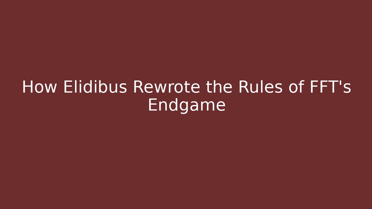 How Elidibus Rewrote the Rules of FFT's Endgame