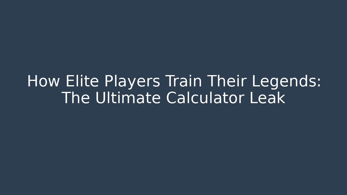 How Elite Players Train Their Legends: The Ultimate Calculator Leak