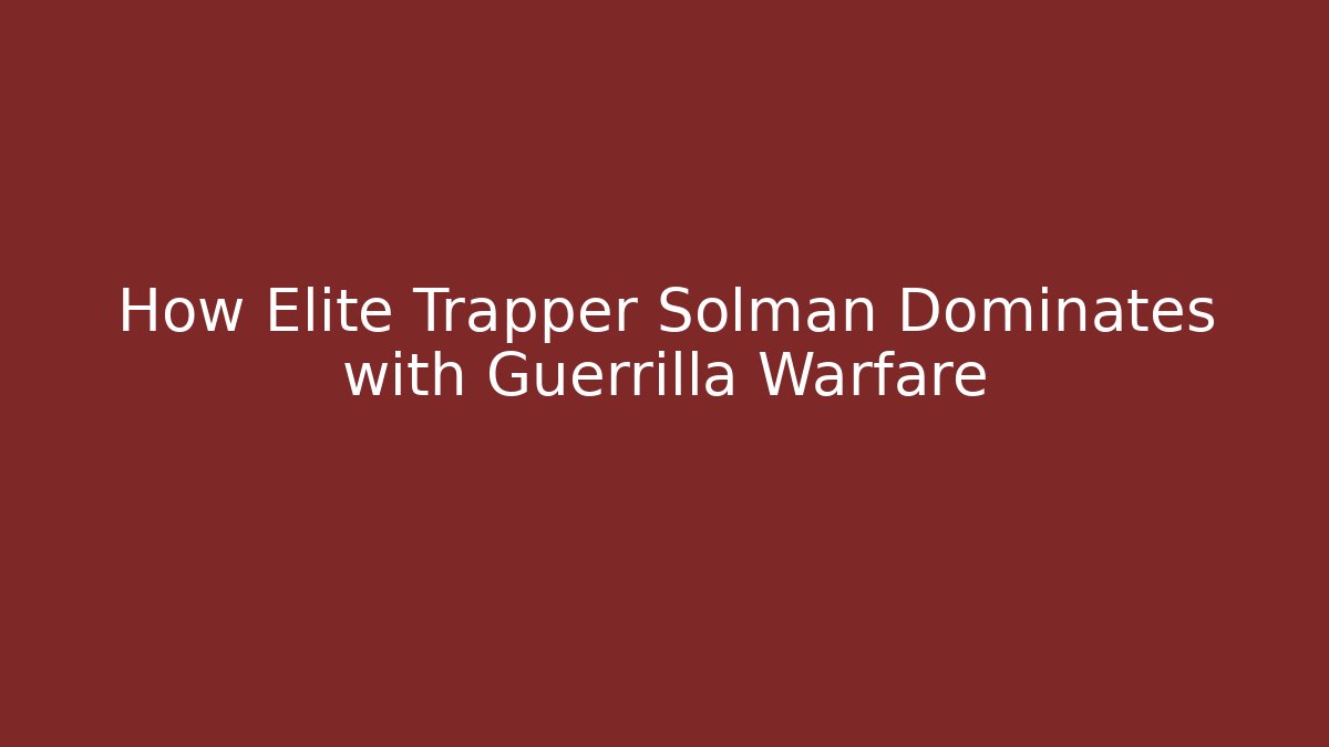 How Elite Trapper Solman Dominates with Guerrilla Warfare