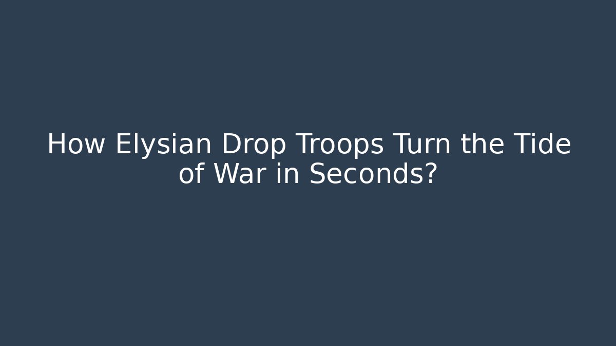 How Elysian Drop Troops Turn the Tide of War in Seconds?