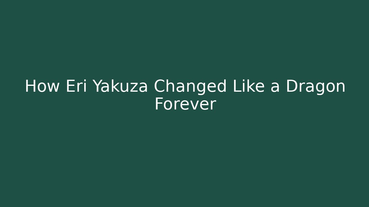 How Eri Yakuza Changed Like a Dragon Forever - Critter Realm