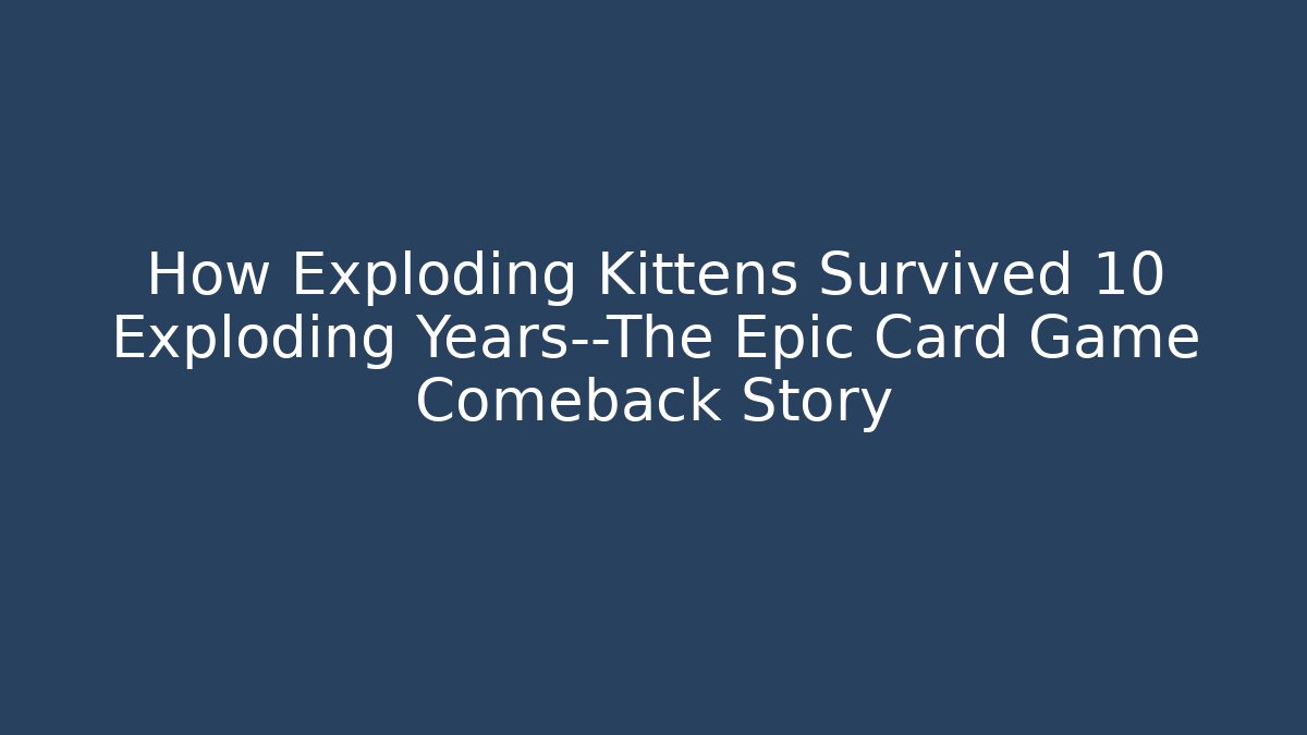 How Exploding Kittens Survived 10 Exploding Years—The Epic Card Game Comeback Story