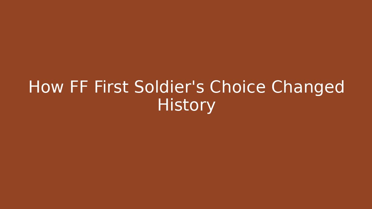 How FF First Soldier's Choice Changed History