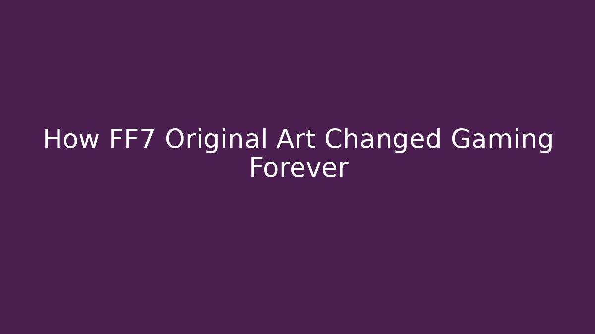 How FF7 Original Art Changed Gaming Forever