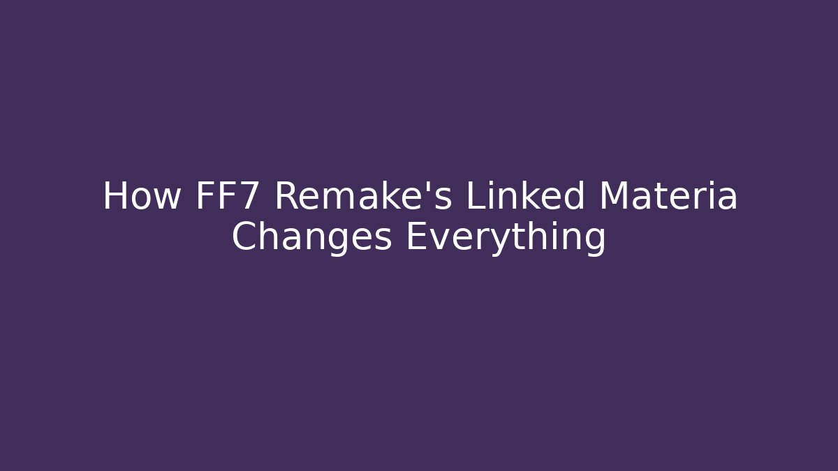 How FF7 Remake's Linked Materia Changes Everything