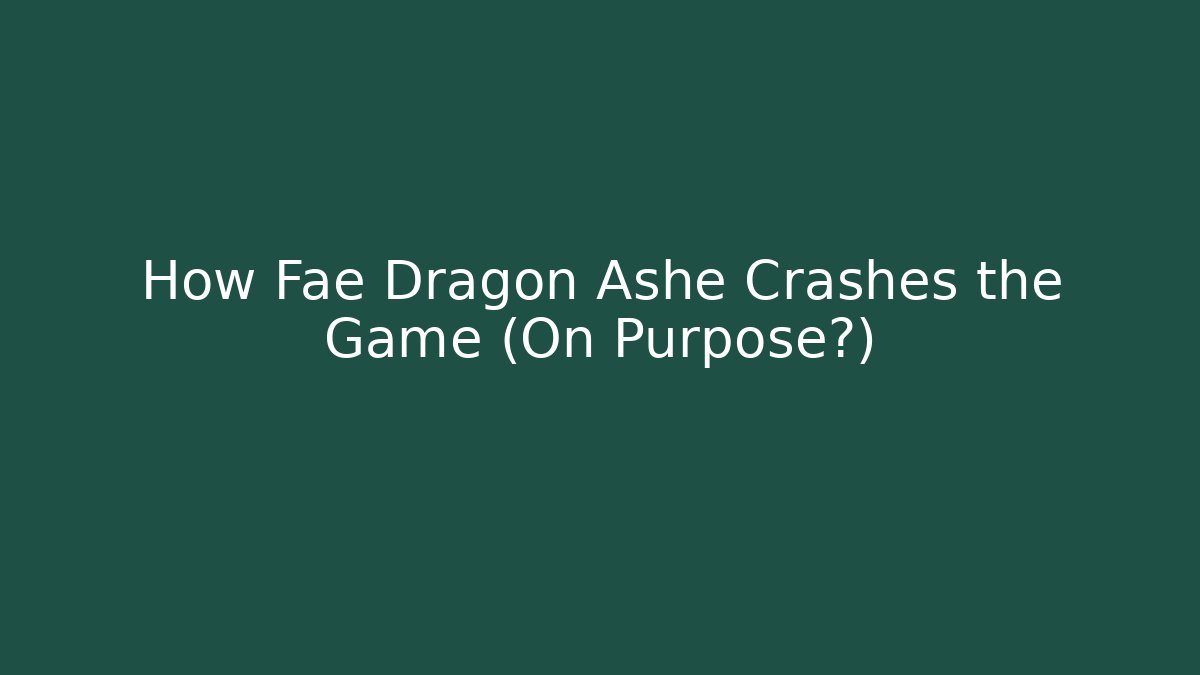 How Fae Dragon Ashe Crashes the Game (On Purpose?)